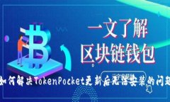 如何解决TokenPocket更新后无法安装的问题