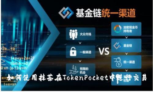 如何使用抹茶在TokenPocket中进行交易