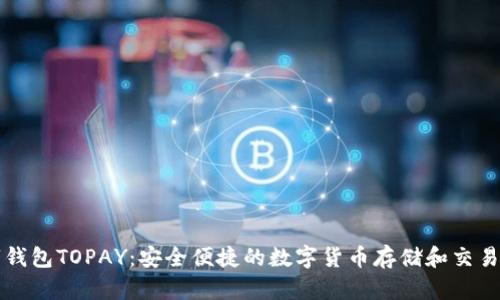 数字钱包TOPAY：安全便捷的数字货币存储和交易平台