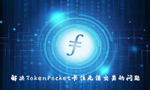 解决TokenPocket卡住无法交易的问题