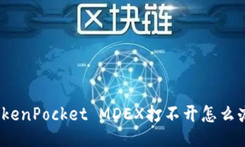 TokenPocket MDEX打不开怎么办？