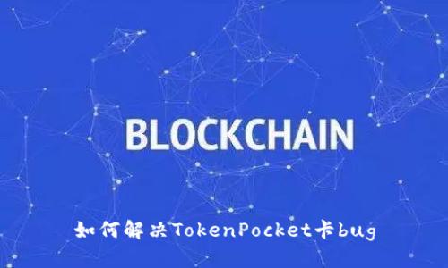 如何解决TokenPocket卡bug