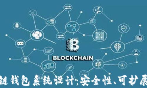 
全面解析区块链钱包系统设计：安全性、可扩展性与用户体验