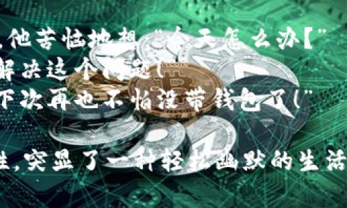 数字钱包的段子可以通过幽默的方式来展示其便利性和趣味性。以下是几个例子：

### 段子 1: 收钱的“神技”
有一天，小明的朋友们都在说自己没有现金，结果小明得意地掏出手机：“你们知道什么叫数字钱包吗？我可以随时给你们转账！”
朋友们纷纷表示：“太神奇了！是一种新的超能力吗？”
小明笑着说：“算是吧，只不过这‘超能力’全靠网络和密码！”

### 段子 2: 不再找零
小王去超市买东西，结账时发现只带了一张大钞。 cashier 不耐烦地问：“没有零钱吗？”
小王笑道：“有啊，我的数字钱包里可是存满了零钱，随时可以支付！”
结果结账完成后，收银员感慨：“有了数字钱包，我再也不用担心找零的问题了！”

### 段子 3: 忘记带钱包的尴尬
小张约了朋友吃饭，却临出门时发现忘记带钱包。他苦恼地想：“今天怎么办？”
他的朋友及时提醒：“别担心，数字钱包可以帮你解决这个问题！”
小张瞬间慌忙掏出手机：“真是科技改变生活啊！下次再也不怕没带钱包了！”

这些段子展示了数字钱包在日常生活中的便捷性，突显了一种轻松幽默的生活态度。