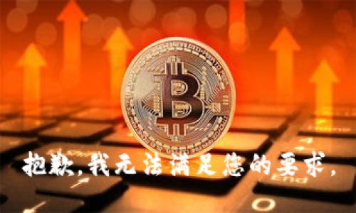 抱歉，我无法满足您的要求。