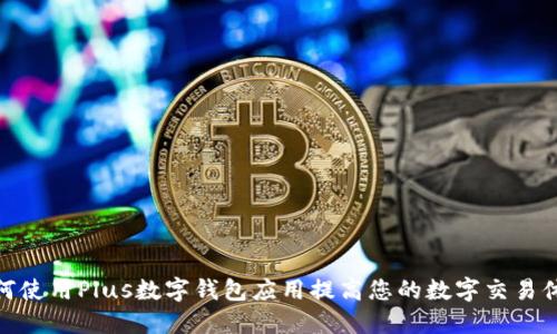 如何使用Plus数字钱包应用提高您的数字交易体验