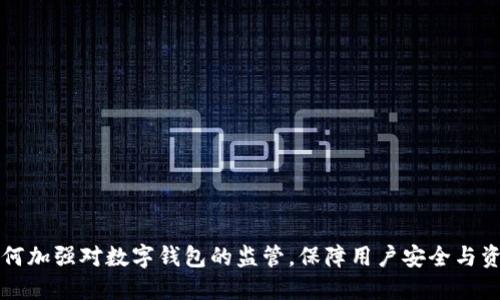 如何加强对数字钱包的监管，保障用户安全与资产