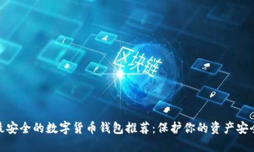 最安全的数字货币钱包推荐：保护你的资产安全