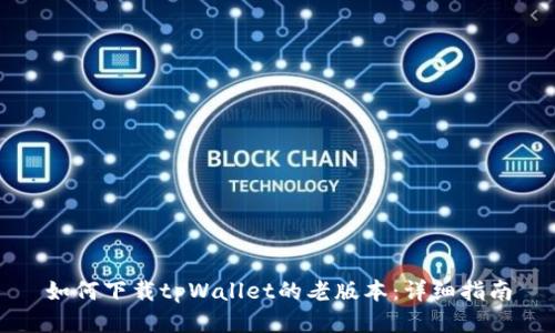 如何下载tpWallet的老版本：详细指南