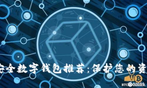 2023年最佳安全数字钱包推荐：保护您的资产安全的选择