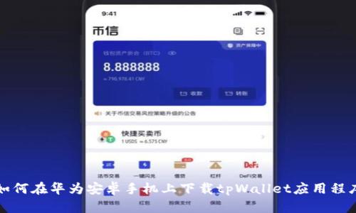如何在华为安卓手机上下载tpWallet应用程序