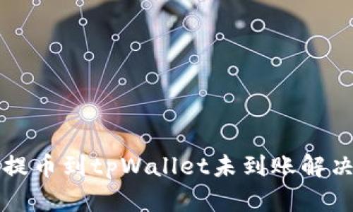 欧易提币到tpWallet未到账解决指南
