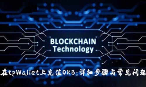 如何在tpWallet上充值OKB：详细步骤与常见问题解答