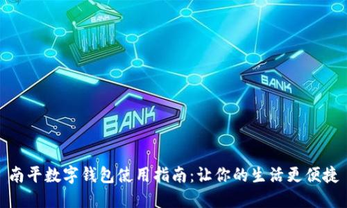 南平数字钱包使用指南：让你的生活更便捷