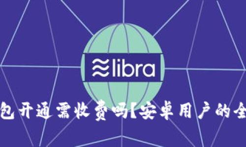数字钱包开通需收费吗？安卓用户的全面指南