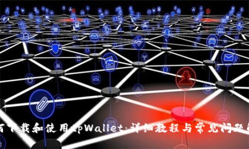 如何下载和使用tpWallet：详细教程与常见问题解答