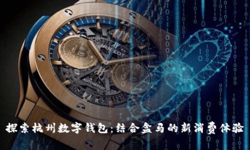 探索杭州数字钱包:结合盒马的新消费体验