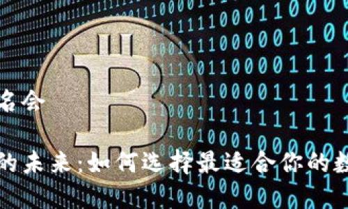 数字钱包名会

数字钱包的未来：如何选择最适合你的数字钱包名