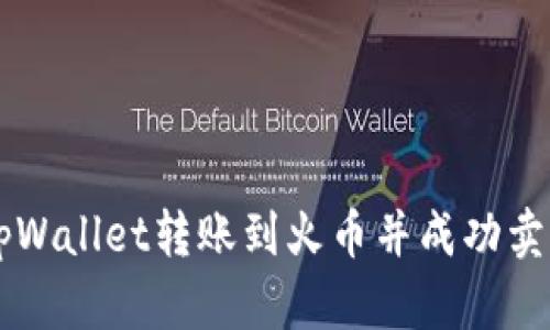 如何通过tpWallet转账到火币并成功卖出数字货币
