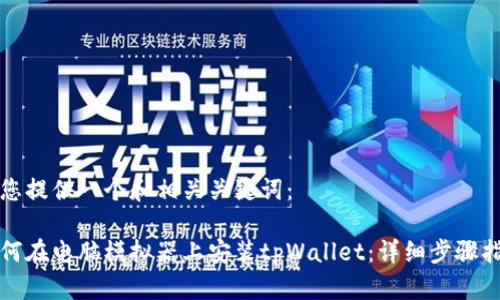 为您提供一个和相关关键词：

如何在电脑模拟器上安装tpWallet：详细步骤指南