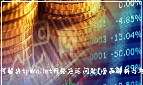 如何解决tpWallet网络延迟问题？全面解析与对策