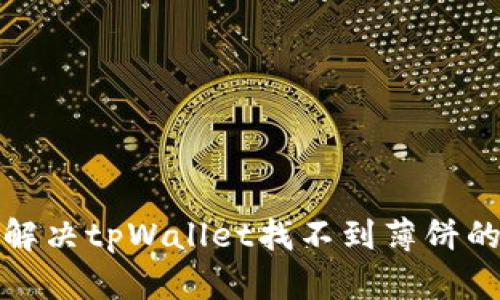 如何解决tpWallet找不到薄饼的问题