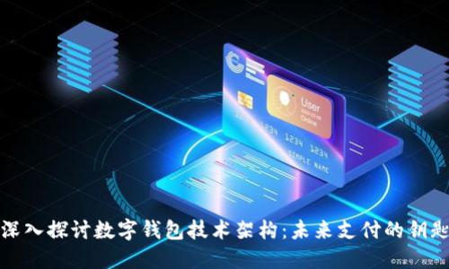 深入探讨数字钱包技术架构：未来支付的钥匙