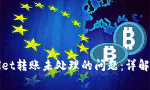 如何解决tpWallet转账未处理的问题：详解与常见解决方案