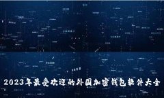 2023年最受欢迎的外国加密钱包软件大全