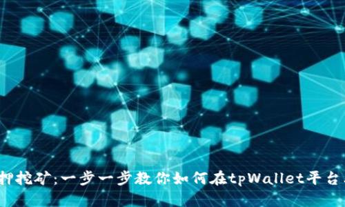 tpWallettpt质押挖矿：一步一步教你如何在tpWallet平台上进行质押挖矿