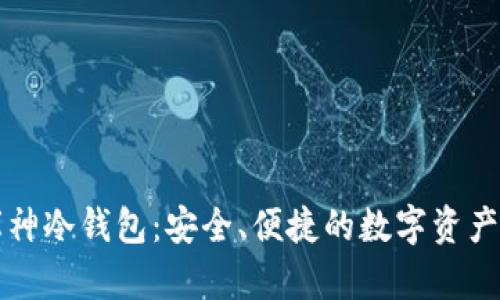 区块链企业库神冷钱包：安全、便捷的数字资产管理解决方案