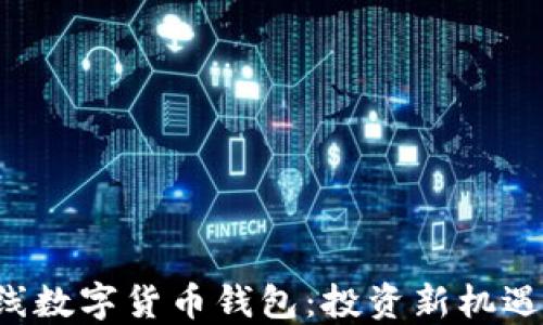 
建行APP全新上线数字货币钱包：投资新机遇与便捷支付体验