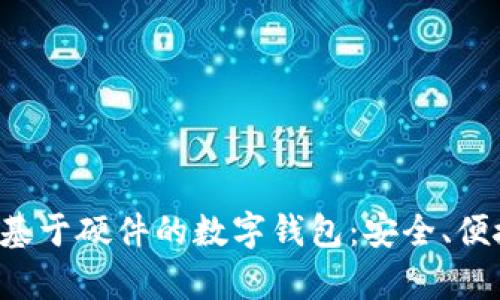 全方位解析基于硬件的数字钱包：安全、便捷、未来趋势