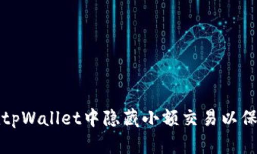 如何在tpWallet中隐藏小额交易以保护隐私