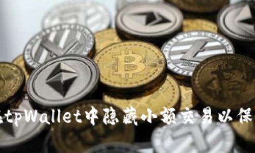 如何在tpWallet中隐藏小额交易以保护隐私