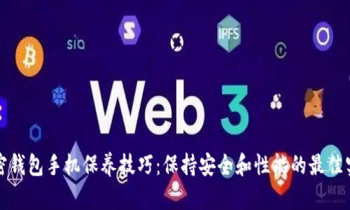 加密钱包手机保养技巧：保持安全和性能的最佳实践