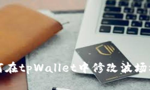 如何在tpWallet中修改波场权限