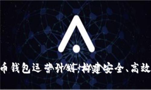 全面解析数字货币钱包运营计划：构建安全、高效、用户友好的平台