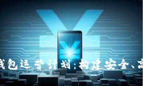 全面解析数字货币钱包运营计划：构建安全、高效、用户友好的平台