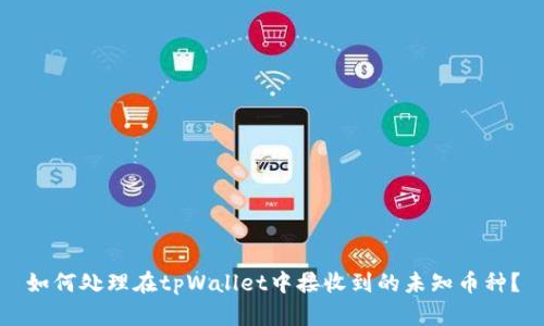 如何处理在tpWallet中接收到的未知币种？