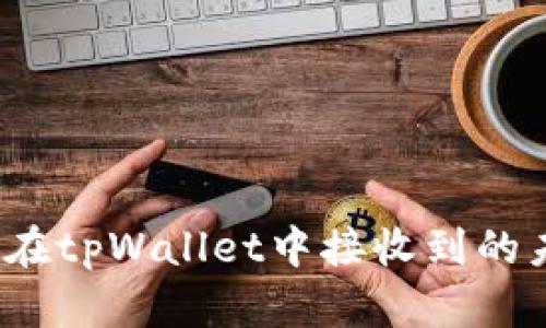 如何处理在tpWallet中接收到的未知币种？