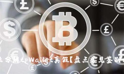 怎么分辨tpWallet真假？盘点常见鉴别方法
