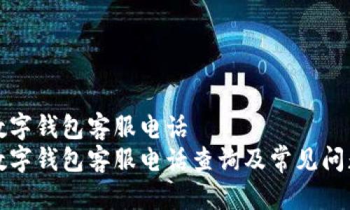 思明数字钱包客服电话
思明数字钱包客服电话查询及常见问题解答