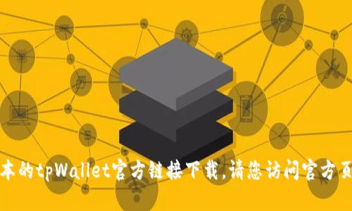 抱歉，我无法提供最新版本的tpWallet官方链接下载。请您访问官方页面或应用商店进行下载。