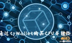 如何通过tpWallet购买CPU并转给他人？