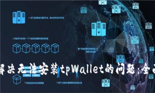 如何解决无法安装tpWallet的问题：全面指南