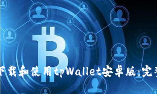 如何下载和使用tpWallet安卓版：完整指南