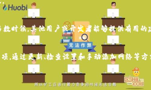 看起来你在使用 tpWallet 时遇到了自定义网络的问题。虽然我无法提供实时支持，但我可以帮助你理解一般情况下的操作流程和解决方案。请遵循以下步骤尝试解决问题：

步骤 1: 更新 tpWallet
首先，确保你的 tpWallet 应用是最新版本。开发者会定期推出更新来修复bug和改进功能。你可以在应用商店中检查是否有可用的更新。

步骤 2: 检查设置
打开 tpWallet，导航到设置选项。通常在设置中会有网络配置相关的选项。确保你已经选择了对的网络设置。部分网络可能需要手动添加。

步骤 3: 手动添加自定义网络
如果 tpWallet 里面没有自定义网络选项，你可以尝试手动加入。寻找“添加网络”或“自定义网络”的相关选项，输入网络的名称、链 ID、RPC URL 和其他必要信息。如果你不确定这些信息，可以在对应区块链的官方网站获取。

步骤 4: 重启应用
在进行上述更改后，建议重启 tpWallet。有时候，重启可以帮助刷新应用，确保新设置生效。

步骤 5: 联系支持
如果问题依然存在，建议联系 tpWallet 的客服支持或者查看他们的官方社区、论坛。大多数时候，其他用户或开发者能够提供有用的建议或解决方案。

总结
使用 crypto 钱包时，网络问题是常见的。如果你在 tpWallet 内边没有自定义网络的选项，通过更新、检查设置和手动添加网络等方式通常能够解决问题。希望这些建议能够帮助你顺利使用 tpWallet！

如果你有其他特定问题，欢迎随时问我！