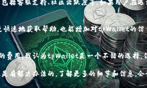 关于tpWallet网络的好坏，这个问题涉及多个方面，包括网络的稳定性、交易速度、费用、用户体验等。以下是对tpWallet网络的一些常见看法和分析，希望能帮助你更好地理解它的优劣。

网络稳定性
首先，网络的稳定性对用户的使用体验至关重要。tpWallet作为一种数字钱包，其背后可能依赖于一些区块链网络。这些区块链是否稳定，直接影响到tpWallet的性能。如果底层区块链出现拥堵、延迟等问题，用户在进行交易时可能会遇到很大的困扰。

交易速度
其次，交易速度也是用户关注的一个重点。大部分用户都希望能够在几秒钟内完成交易，但有些区块链在高峰期可能会导致交易确认速度变慢，这样的情况下，用户的耐心就会测试到极限。实际上，了解tpWallet所依赖的区块链网络的交易确认时间是一项重要的预先工作。

费用方面的问题
说到网络费用，这也是一个不容忽视的因素。一些区块链网络在交易高峰期间，会提高交易费用。tpWallet的用户最佳做法是时刻关注当前网络费用，以确保自己的交易在合适的时机进行，避免不必要的高成本。

用户体验
在用户体验方面，tpWallet的界面设计简单明了是一大亮点，用户在使用过程中不会感到困惑。当然，用户体验不仅仅体现在界面上，还包括客服支持、社区活跃度等。如果用户在遇到问题后能迅速得到回应和帮助，那么这款钱包的好评度自然会提高。

社区与支持
一个活跃的社区能够为用户提供更多的信息和支持。tpWallet如果有一个强大的用户社区，那么用户在使用过程中遇到问题时，可以更快速地获取帮助，也能增加对tpWallet的信任度。

总结
总的来说，tpWallet的网络表现如何，最主要的还是要看其对应的区块链网络的整体情况。如果能够确保稳定性、快速的交易以及合理的费用，我认为tpWallet是一个不错的选择。但如果你在使用中感受到网络不佳，建议查看其官方社群和论坛，看看是否有其他用户也遇到类似问题，以及开发小组是否在积极改进。

如果你还是对tpWallet有疑虑，可以考虑多做些研究，看看是否有更多的用户反馈与使用体验，最终做出适合自己的选择。那么，问题总是有解决办法的，了解更多的细节和信息，会让你做出更明智的决定。