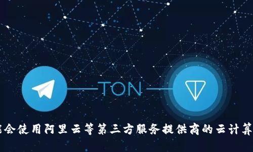 tpWallet 并不是直接由阿里云提供的服务。它是一个基于区块链技术的数字钱包，支持多种数字资产的存储和管理。虽然 tpWallet 可能会使用阿里云等第三方服务提供商的云计算服务来进行数据存储和服务托管，但具体使用情况并未公开披露。如果你有关于 tpWallet 的具体功能或使用方式的问题，欢迎继续提问！